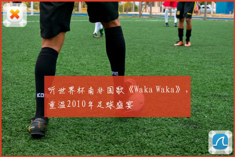 听世界杯南非国歌《Waka Waka》，重温2010年足球盛宴