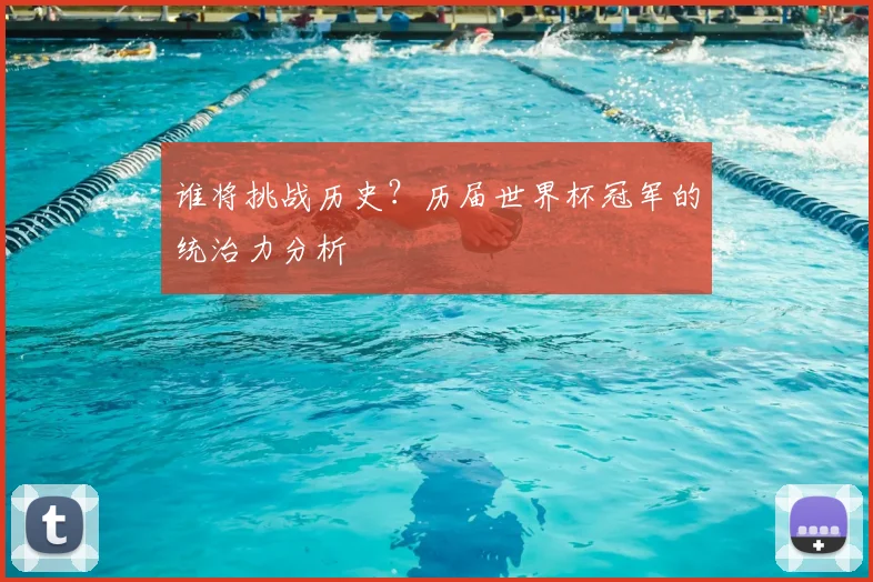 谁将挑战历史？历届世界杯冠军的统治力分析