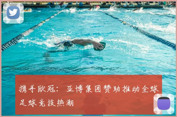携手欧冠：亚博集团赞助推动全球足球竞技热潮