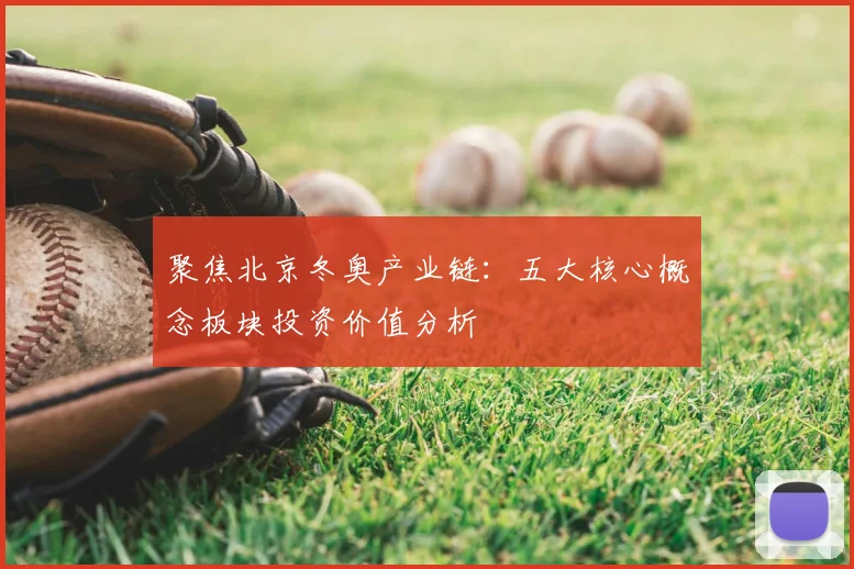 聚焦北京冬奥产业链：五大核心概念板块投资价值分析