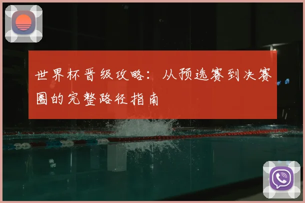 世界杯晋级攻略：从预选赛到决赛圈的完整路径指南
